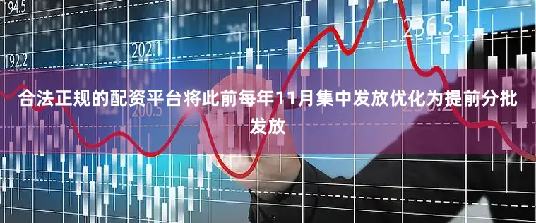 合法正规的配资平台将此前每年11月集中发放优化为提前分批发放