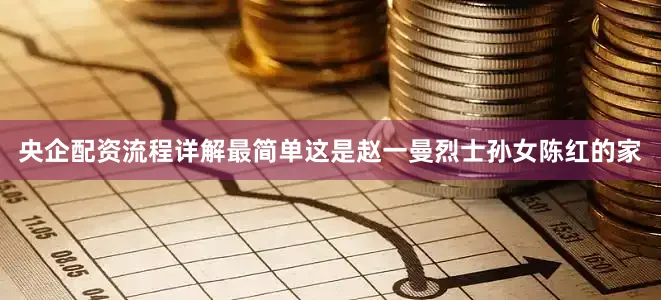 央企配资流程详解最简单这是赵一曼烈士孙女陈红的家
