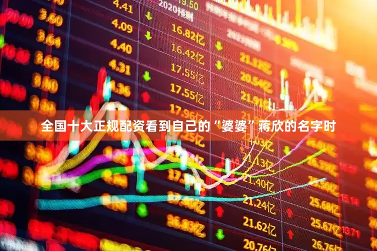 全国十大正规配资看到自己的“婆婆”蒋欣的名字时