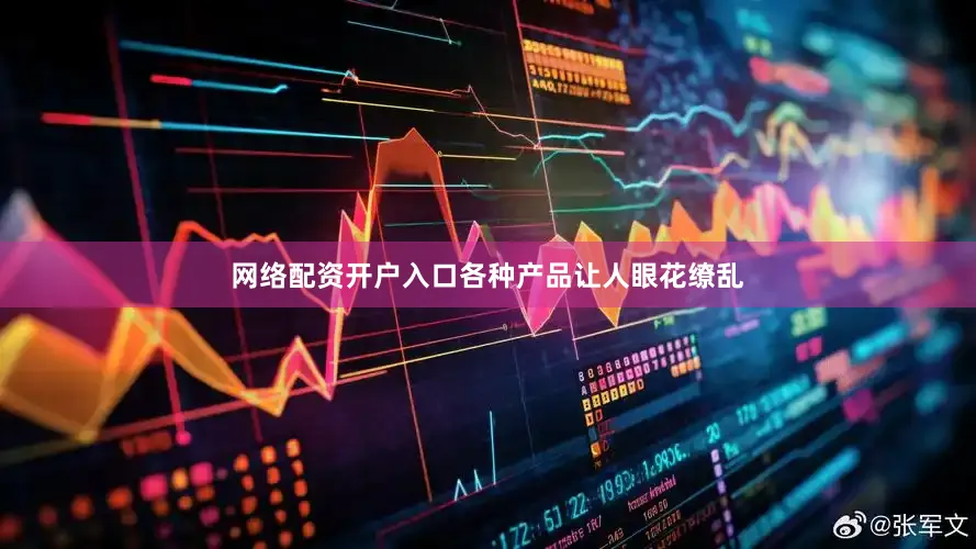 网络配资开户入口各种产品让人眼花缭乱