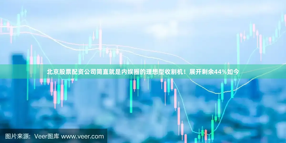 北京股票配资公司简直就是内娱圈的理想型收割机!展开剩余44%如今