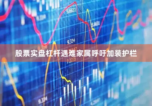 股票实盘杠杆遇难家属呼吁加装护栏